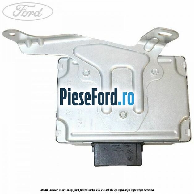 Modul senzor start stop Ford Fiesta 2013-2017 1.25 82 cp Modul senzor start stop Ford Fiesta 2013-2017 1.25 82 cp SNJA, SNJB, SNJC, SNJD benzina