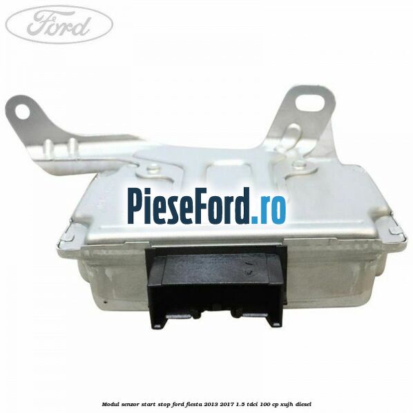 Modul senzor start stop Ford Fiesta 2013-2017 1.5 TDCi 100 cp XUJH diesel