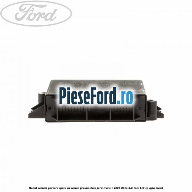 Modul senzori parcare spate, cu senzor proximitate Ford Transit 2006-2014 2.2 TDCi 110 cp Modul senzori parcare spate, cu senzor proximitate Ford Transit 2006-2014 2.2 TDCi 110 cp QVFA diesel