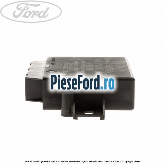Modul senzori parcare spate, cu senzor proximitate Ford Transit 2006-2014 2.2 TDCi 110 cp Modul senzori parcare spate, cu senzor proximitate Ford Transit 2006-2014 2.2 TDCi 110 cp QVFA diesel