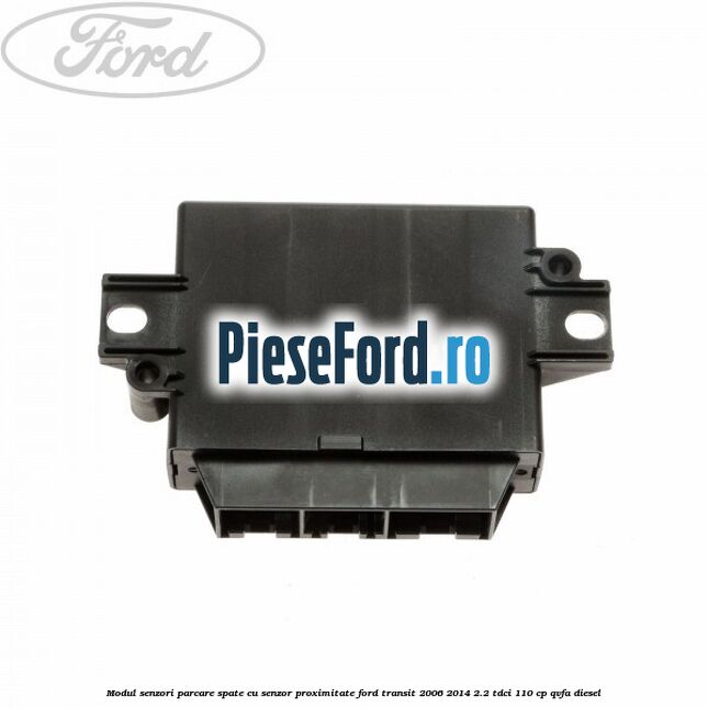 Modul senzori parcare spate, cu senzor proximitate Ford Transit 2006-2014 2.2 TDCi 110 cp Modul senzori parcare spate, cu senzor proximitate Ford Transit 2006-2014 2.2 TDCi 110 cp QVFA diesel