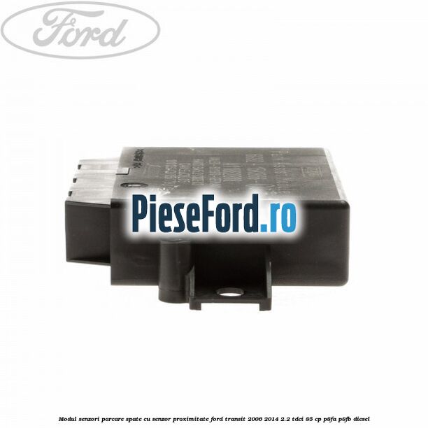 Modul senzori parcare spate, cu senzor proximitate Ford Transit 2006-2014 2.2 TDCi 85 cp P8FA, P8FB diesel