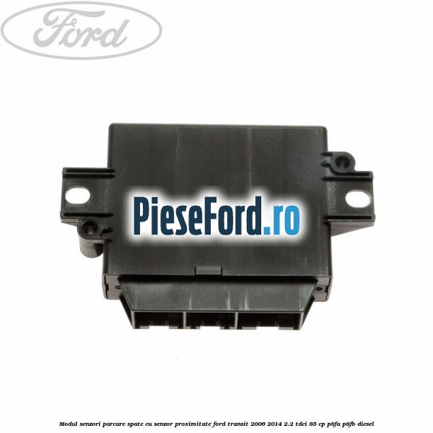 Modul senzori parcare spate, cu senzor proximitate Ford Transit 2006-2014 2.2 TDCi 85 cp P8FA, P8FB diesel