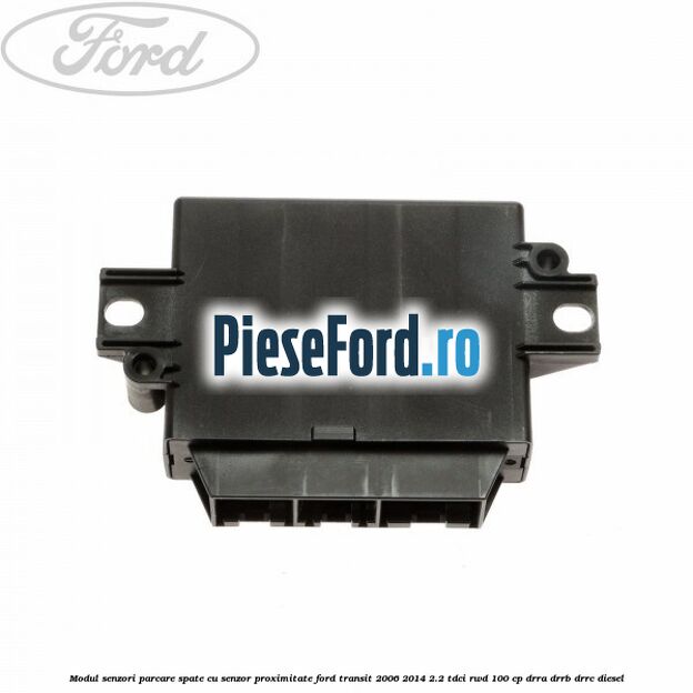 Modul senzori parcare spate, cu senzor proximitate Ford Transit 2006-2014 2.2 TDCi RWD 100 cp DRRA, DRRB, DRRC diesel