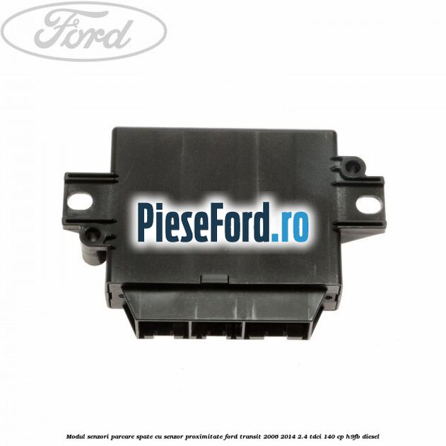 Modul senzori parcare spate, cu senzor proximitate Ford Transit 2006-2014 2.4 TDCi 140 cp H9FB diesel