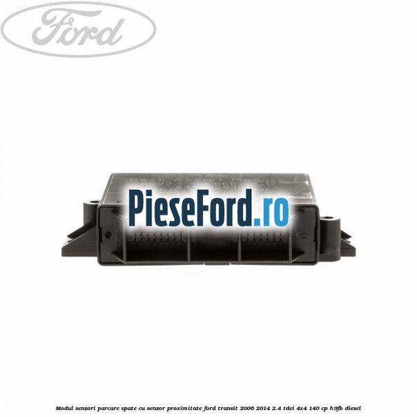 Modul senzori parcare spate, cu senzor proximitate Ford Transit 2006-2014 2.4 TDCi 4x4 140 cp H9FB diesel