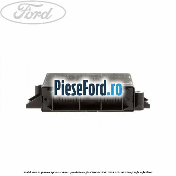 Modul senzori parcare spate, cu senzor proximitate Ford Transit 2006-2014 3.2 TDCi 200 cp SAFA, SAFB diesel