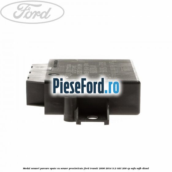 Modul senzori parcare spate, cu senzor proximitate Ford Transit 2006-2014 3.2 TDCi 200 cp SAFA, SAFB diesel