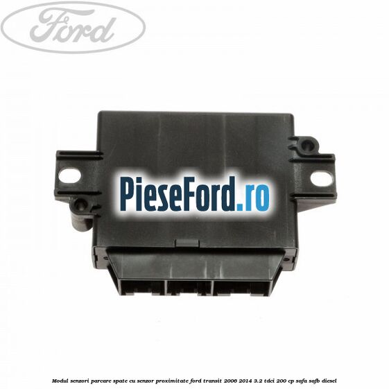 Modul senzori parcare spate, cu senzor proximitate Ford Transit 2006-2014 3.2 TDCi 200 cp SAFA, SAFB diesel