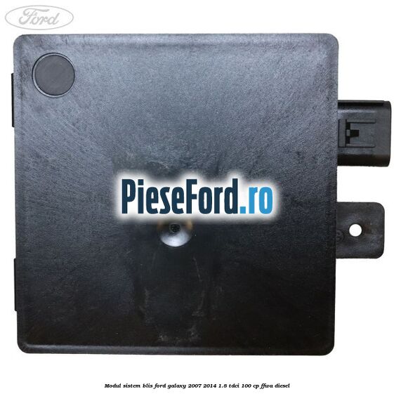 Modul sistem BLIS Ford Galaxy 2007-2014 1.8 TDCi 100 cp Modul sistem BLIS Ford Galaxy 2007-2014 1.8 TDCi 100 cp FFWA diesel