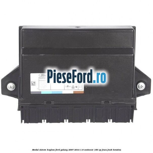 Modul sistem Keyless Ford Galaxy 2007-2014 1.6 EcoBoost 160 cp JTWA, JTWB benzina