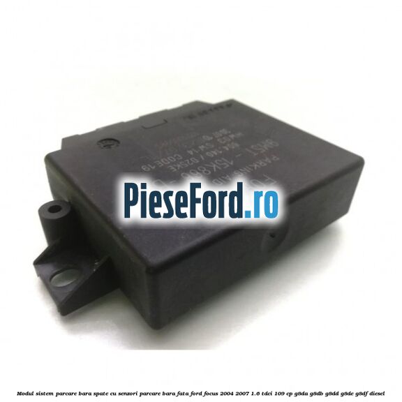 Modul sistem parcare bara spate cu senzori parcare bara fata Ford Focus 2004-2007 1.6 TDCi 109 cp Modul sistem parcare bara spate cu senzori parcare bara fata Ford Focus 2004-2007 1.6 TDCi 109 cp G8DA, G8DB, G8DD, G8DE, G8DF diesel