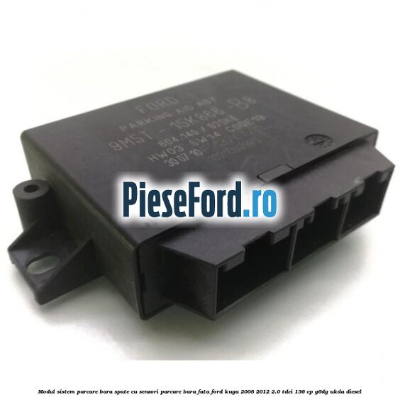 Modul sistem parcare bara spate cu senzori parcare bara fata Ford Kuga 2008-2012 2.0 TDCi 136 cp G6DG, UKDA diesel