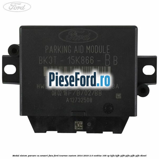 Modul sistem parcare cu senzori fata Ford Tourneo Custom 2014-2018 2.0 EcoBlue 105 cp BJFA, BJFB, YLF6, YLFA, YLFB, YLFS diesel