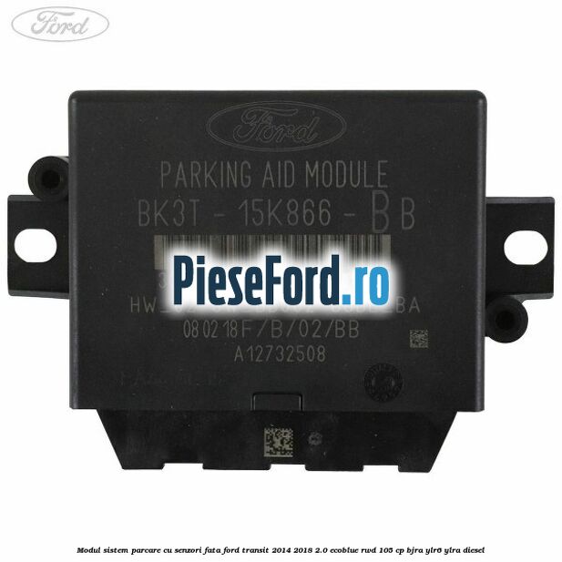 Modul sistem parcare cu senzori fata Ford Transit 2014-2018 2.0 EcoBlue RWD 105 cp Modul sistem parcare cu senzori fata Ford Transit 2014-2018 2.0 EcoBlue RWD 105 cp BJRA, YLR6, YLRA diesel