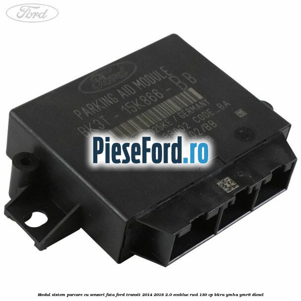 Modul sistem parcare cu senzori fata Ford Transit 2014-2018 2.0 EcoBlue RWD 130 cp BKRA, YMHA, YMR6 diesel