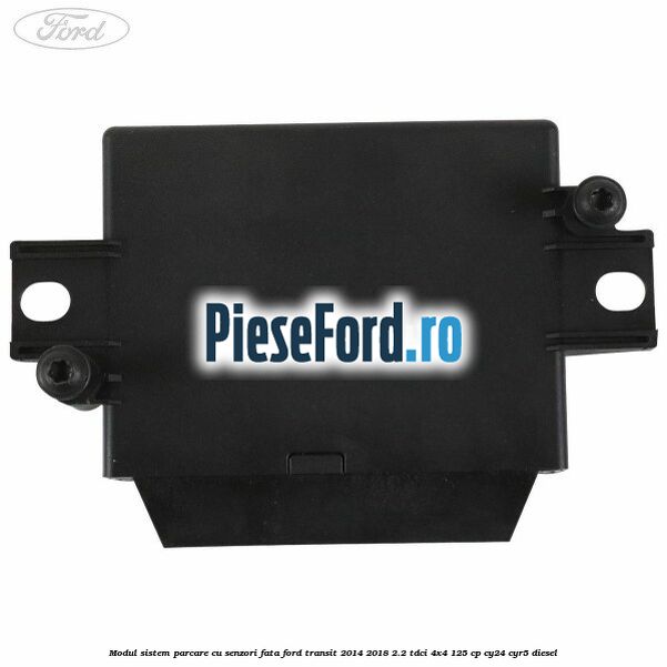 Modul sistem parcare cu senzori fata Ford Transit 2014-2018 2.2 TDCi 4x4 125 cp Modul sistem parcare cu senzori fata Ford Transit 2014-2018 2.2 TDCi 4x4 125 cp CY24, CYR5 diesel