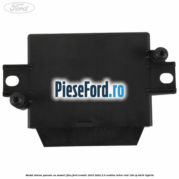 Modul sistem parcare cu senzori fata Ford Transit 2019-2023 2.0 EcoBlue mHEV RWD 130 cp BKRB Hybrid