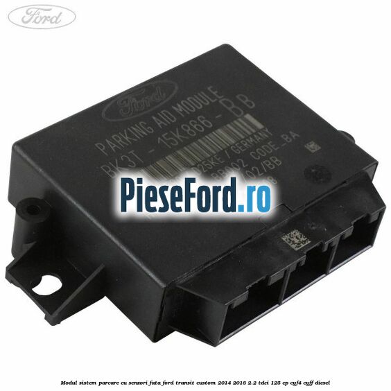 Modul sistem parcare cu senzori fata Ford Transit Custom 2014-2018 2.2 TDCi 125 cp Modul sistem parcare cu senzori fata Ford Transit Custom 2014-2018 2.2 TDCi 125 cp CYF4, CYFF diesel