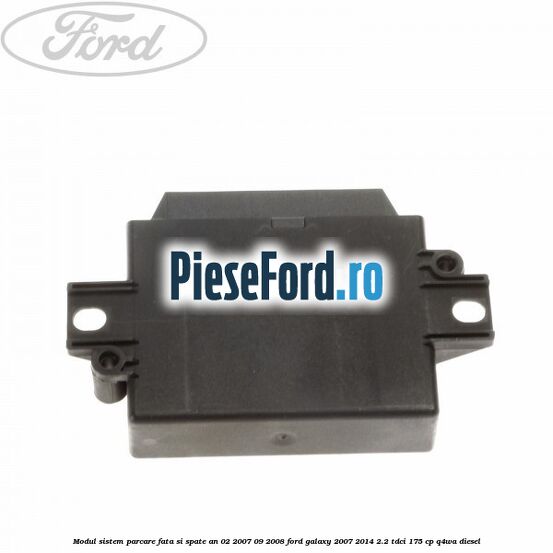 Modul sistem parcare fata si spate an 02/2007-09/2008 Ford Galaxy 2007-2014 2.2 TDCi 175 cp Q4WA diesel