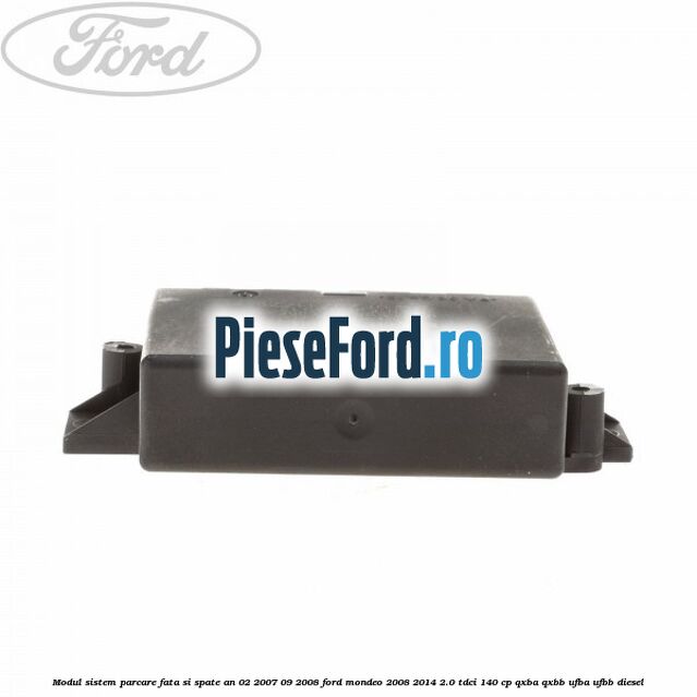 Modul sistem parcare fata si spate an 02/2007-09/2008 Ford Mondeo 2008-2014 2.0 TDCi 140 cp QXBA, QXBB, UFBA, UFBB diesel