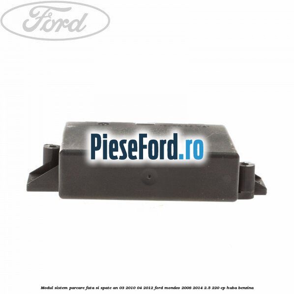 Modul sistem parcare fata si spate an 03/2010-04/2012 Ford Mondeo 2008-2014 2.5 220 cp HUBA benzina