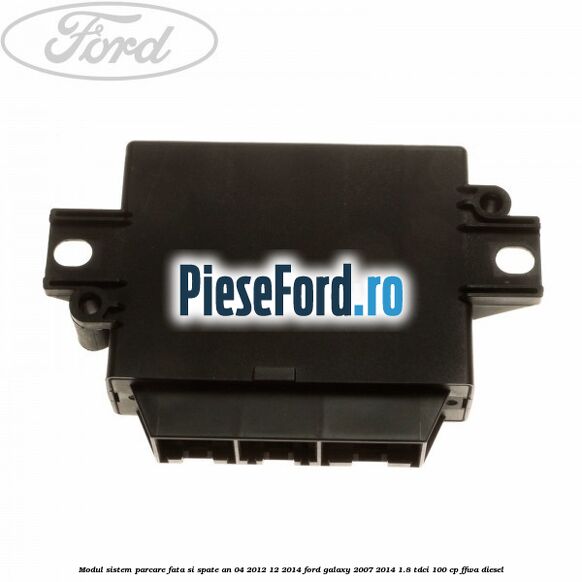 Modul sistem parcare fata si spate an 04/2012-12/2014 Ford Galaxy 2007-2014 1.8 TDCi 100 cp FFWA diesel