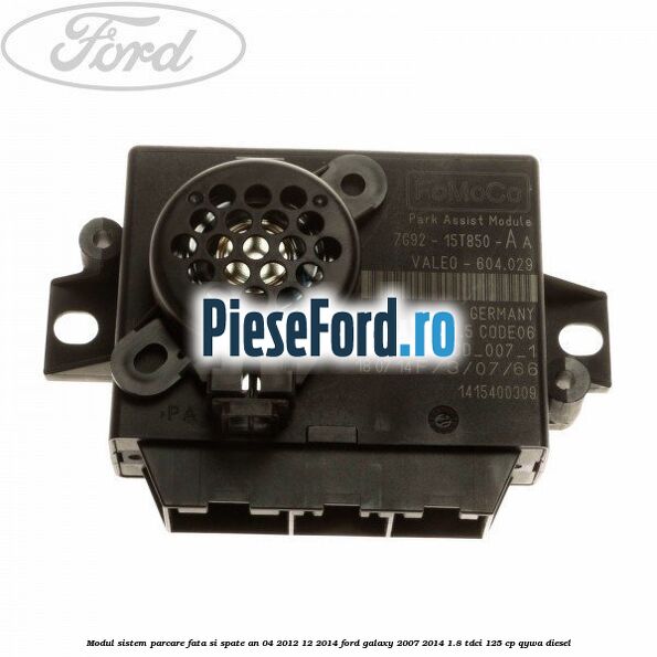 Modul sistem parcare fata si spate an 04/2012-12/2014 Ford Galaxy 2007-2014 1.8 TDCi 125 cp Modul sistem parcare fata si spate an 04/2012-12/2014 Ford Galaxy 2007-2014 1.8 TDCi 125 cp QYWA diesel