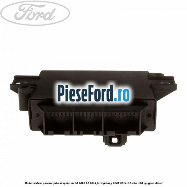Modul sistem parcare fata si spate an 04/2012-12/2014 Ford Galaxy 2007-2014 1.8 TDCi 125 cp Modul sistem parcare fata si spate an 04/2012-12/2014 Ford Galaxy 2007-2014 1.8 TDCi 125 cp QYWA diesel