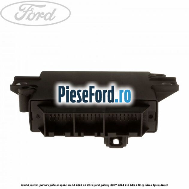 Modul sistem parcare fata si spate an 04/2012-12/2014 Ford Galaxy 2007-2014 2.0 TDCi 115 cp KLWA, TYWA diesel