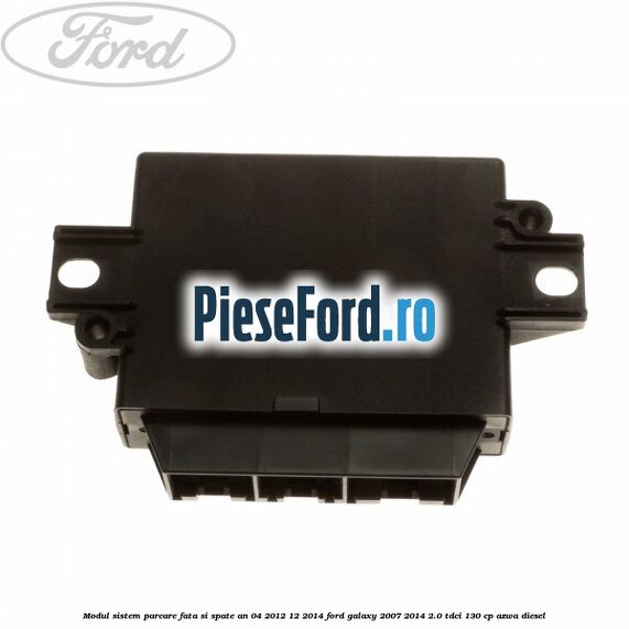 Modul sistem parcare fata si spate an 04/2012-12/2014 Ford Galaxy 2007-2014 2.0 TDCi 130 cp AZWA diesel
