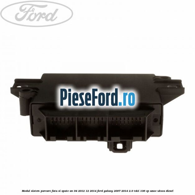 Modul sistem parcare fata si spate an 04/2012-12/2014 Ford Galaxy 2007-2014 2.0 TDCi 136 cp AZWC, UKWA diesel