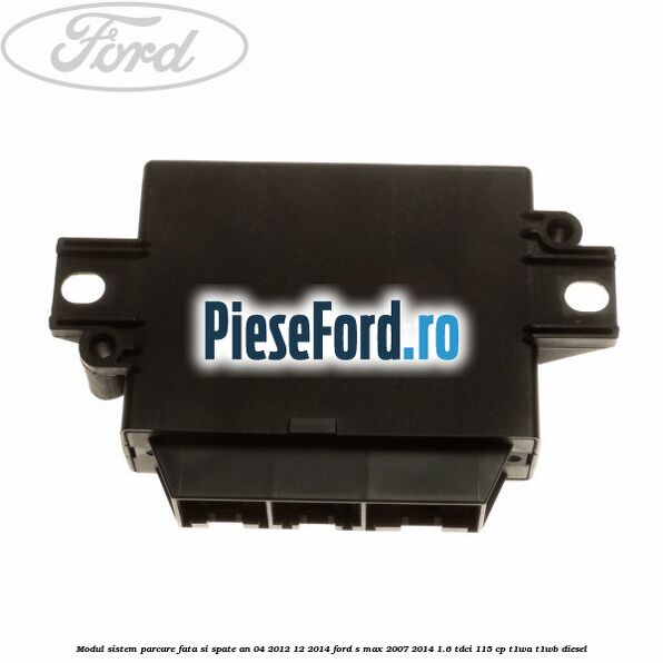 Modul sistem parcare fata si spate an 04/2012-12/2014 Ford S-Max 2007-2014 1.6 TDCi 115 cp T1WA, T1WB diesel