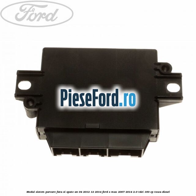 Modul sistem parcare fata si spate an 04/2012-12/2014 Ford S-Max 2007-2014 2.0 TDCi 163 cp Modul sistem parcare fata si spate an 04/2012-12/2014 Ford S-Max 2007-2014 2.0 TDCi 163 cp TXWA diesel