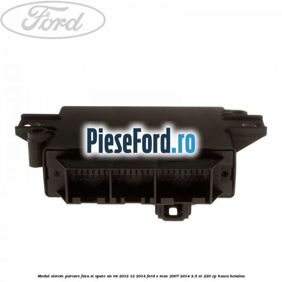 Modul sistem parcare fata si spate an 04/2012-12/2014 Ford S-Max 2007-2014 2.5 ST 220 cp Modul sistem parcare fata si spate an 04/2012-12/2014 Ford S-Max 2007-2014 2.5 ST 220 cp HUWA benzina