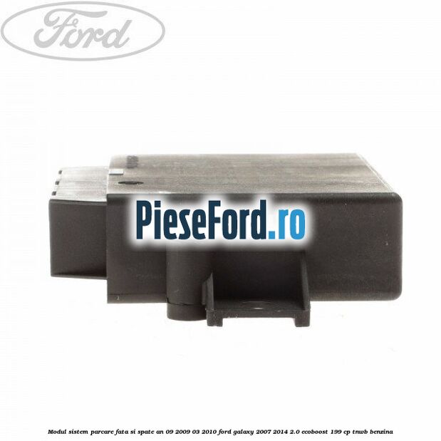 Modul sistem parcare fata si spate an 09/2009-03/2010 Ford Galaxy 2007-2014 2.0 EcoBoost 199 cp TNWB benzina