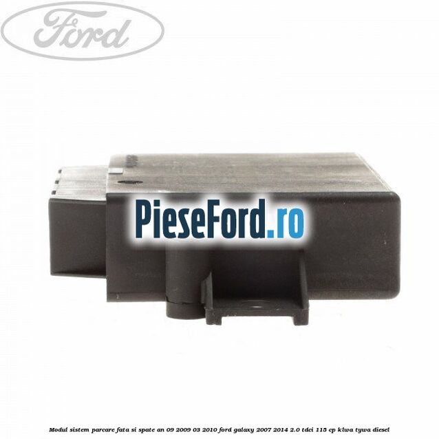 Modul sistem parcare fata si spate an 09/2009-03/2010 Ford Galaxy 2007-2014 2.0 TDCi 115 cp KLWA, TYWA diesel
