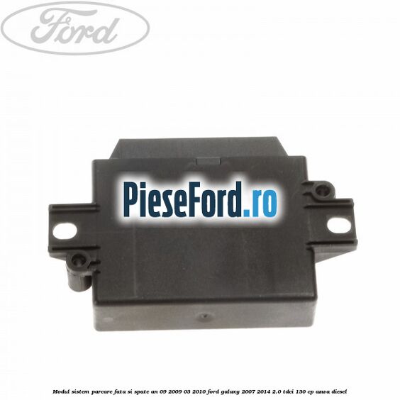Modul sistem parcare fata si spate an 09/2009-03/2010 Ford Galaxy 2007-2014 2.0 TDCi 130 cp Modul sistem parcare fata si spate an 09/2009-03/2010 Ford Galaxy 2007-2014 2.0 TDCi 130 cp AZWA diesel