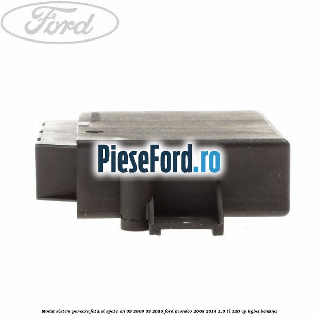 Modul sistem parcare fata si spate an 09/2009-03/2010 Ford Mondeo 2008-2014 1.6 Ti 120 cp Modul sistem parcare fata si spate an 09/2009-03/2010 Ford Mondeo 2008-2014 1.6 Ti 120 cp KGBA benzina