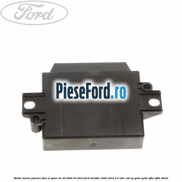 Modul sistem parcare fata si spate an 09/2009-03/2010 Ford Mondeo 2008-2014 2.0 TDCi 140 cp QXBA, QXBB, UFBA, UFBB diesel