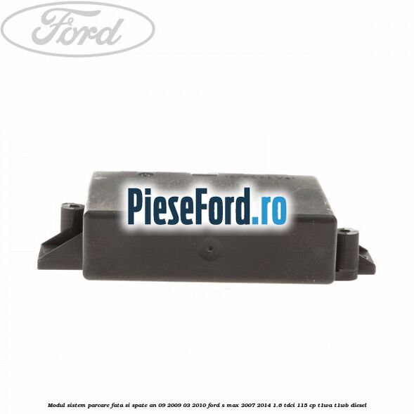 Modul sistem parcare fata si spate an 09/2009-03/2010 Ford S-Max 2007-2014 1.6 TDCi 115 cp T1WA, T1WB diesel