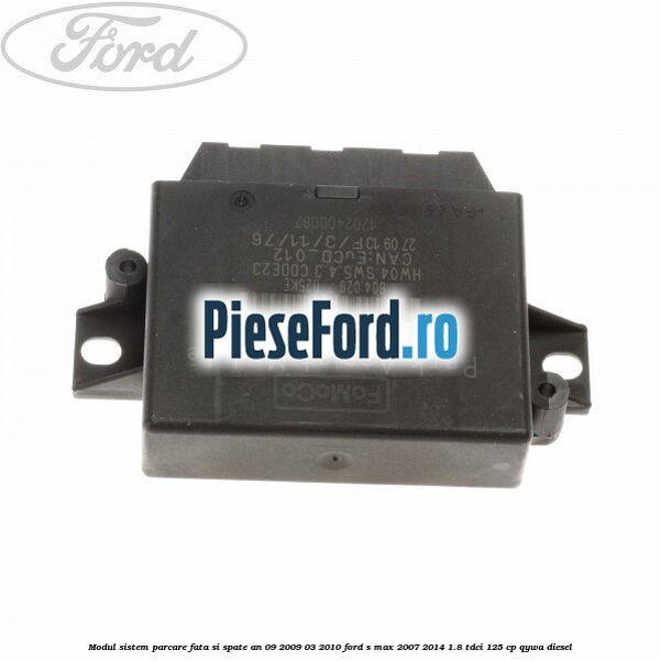 Modul sistem parcare fata si spate an 09/2009-03/2010 Ford S-Max 2007-2014 1.8 TDCi 125 cp Modul sistem parcare fata si spate an 09/2009-03/2010 Ford S-Max 2007-2014 1.8 TDCi 125 cp QYWA diesel