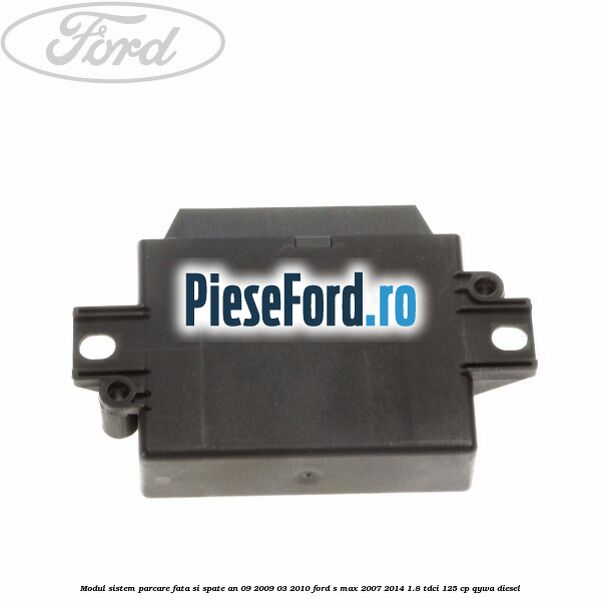 Modul sistem parcare fata si spate an 09/2009-03/2010 Ford S-Max 2007-2014 1.8 TDCi 125 cp Modul sistem parcare fata si spate an 09/2009-03/2010 Ford S-Max 2007-2014 1.8 TDCi 125 cp QYWA diesel