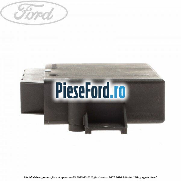 Modul sistem parcare fata si spate an 09/2009-03/2010 Ford S-Max 2007-2014 1.8 TDCi 125 cp Modul sistem parcare fata si spate an 09/2009-03/2010 Ford S-Max 2007-2014 1.8 TDCi 125 cp QYWA diesel