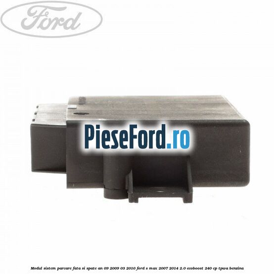 Modul sistem parcare fata si spate an 09/2009-03/2010 Ford S-Max 2007-2014 2.0 EcoBoost 240 cp TPWA benzina