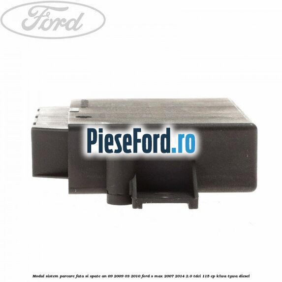 Modul sistem parcare fata si spate an 09/2009-03/2010 Ford S-Max 2007-2014 2.0 TDCi 115 cp KLWA, TYWA diesel