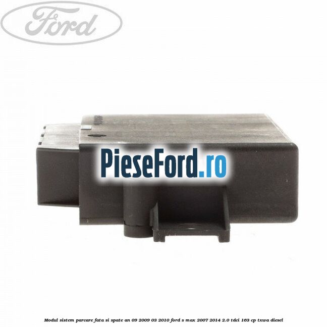 Modul sistem parcare fata si spate an 09/2009-03/2010 Ford S-Max 2007-2014 2.0 TDCi 163 cp TXWA diesel