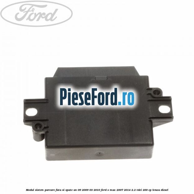 Modul sistem parcare fata si spate an 09/2009-03/2010 Ford S-Max 2007-2014 2.2 TDCi 200 cp KNWA diesel