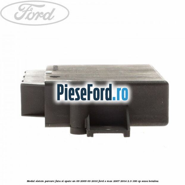 Modul sistem parcare fata si spate an 09/2009-03/2010 Ford S-Max 2007-2014 2.3 160 cp SEWA benzina