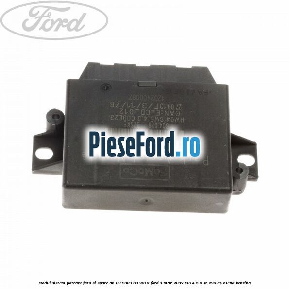 Modul sistem parcare fata si spate an 09/2009-03/2010 Ford S-Max 2007-2014 2.5 ST 220 cp Modul sistem parcare fata si spate an 09/2009-03/2010 Ford S-Max 2007-2014 2.5 ST 220 cp HUWA benzina